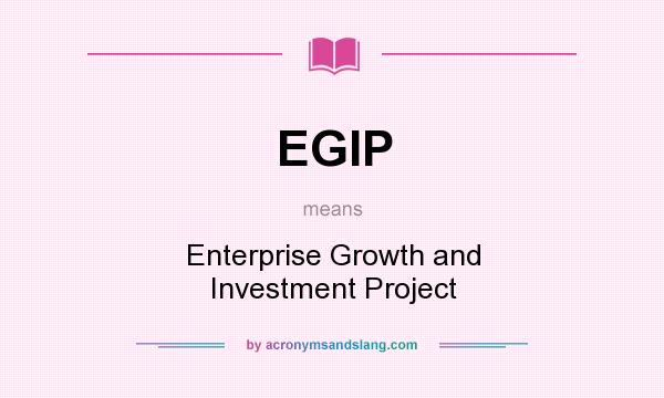 What does EGIP mean? It stands for Enterprise Growth and Investment Project