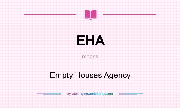 What does EHA mean? It stands for Empty Houses Agency