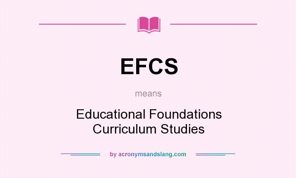 What does EFCS mean? It stands for Educational Foundations Curriculum Studies