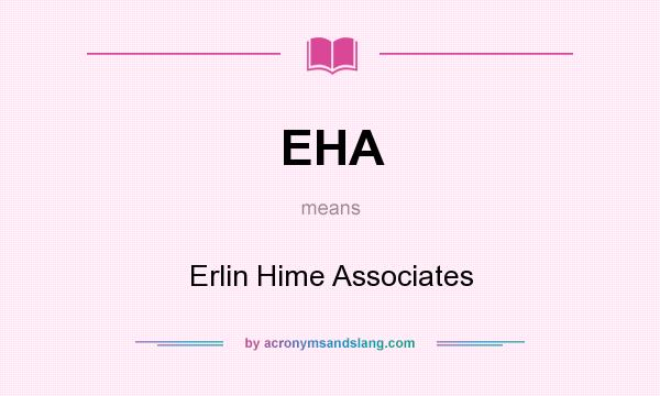 What does EHA mean? It stands for Erlin Hime Associates