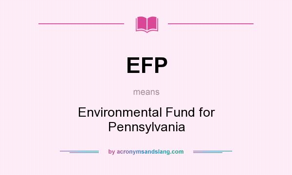 What does EFP mean? It stands for Environmental Fund for Pennsylvania