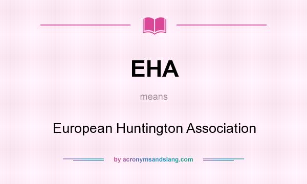 What does EHA mean? It stands for European Huntington Association