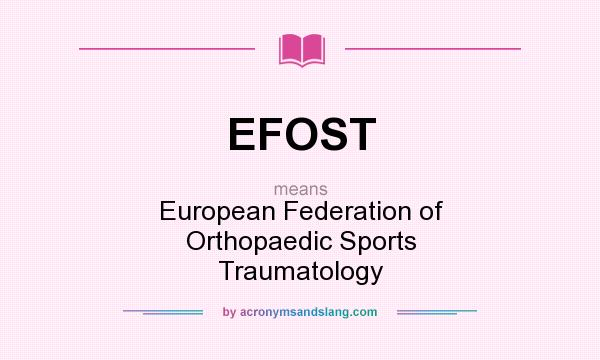 What does EFOST mean? It stands for European Federation of Orthopaedic Sports Traumatology
