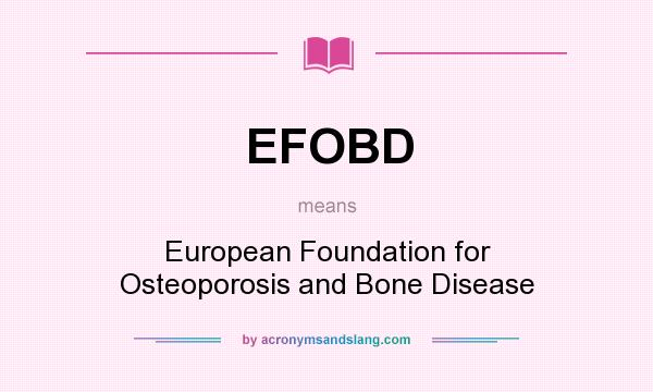 What does EFOBD mean? It stands for European Foundation for Osteoporosis and Bone Disease