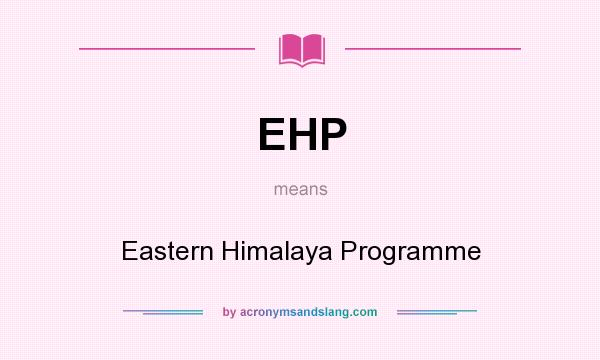 What does EHP mean? It stands for Eastern Himalaya Programme