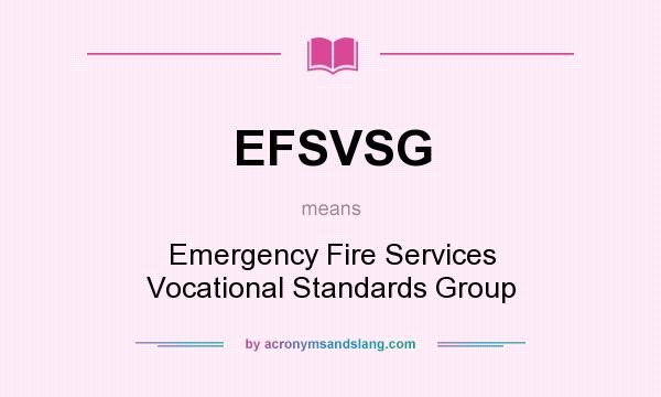 What does EFSVSG mean? It stands for Emergency Fire Services Vocational Standards Group