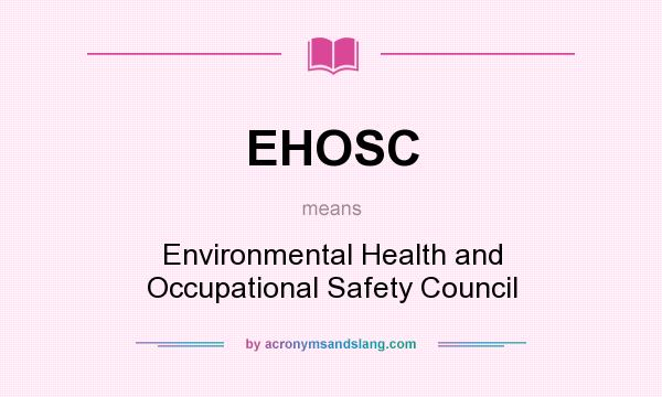 What does EHOSC mean? It stands for Environmental Health and Occupational Safety Council