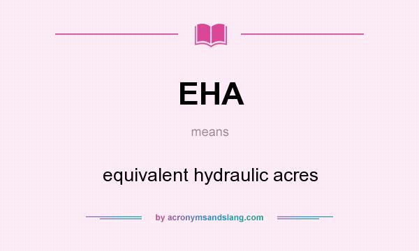 What does EHA mean? It stands for equivalent hydraulic acres