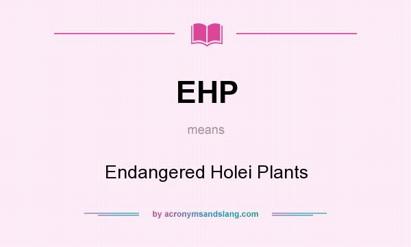 What does EHP mean? It stands for Endangered Holei Plants