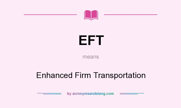 What does EFT mean? It stands for Enhanced Firm Transportation