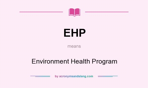 What does EHP mean? It stands for Environment Health Program