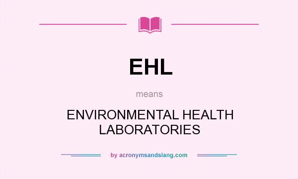 What does EHL mean? It stands for ENVIRONMENTAL HEALTH LABORATORIES