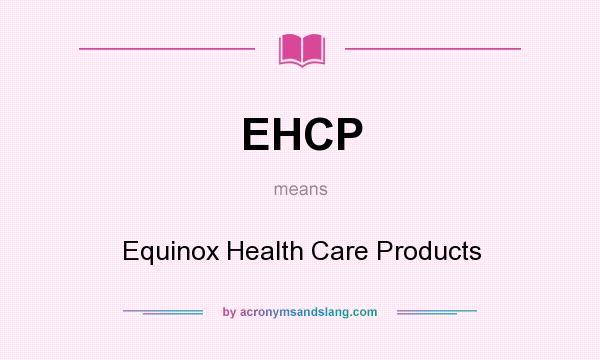 What does EHCP mean? It stands for Equinox Health Care Products