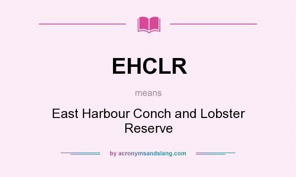 What does EHCLR mean? It stands for East Harbour Conch and Lobster Reserve