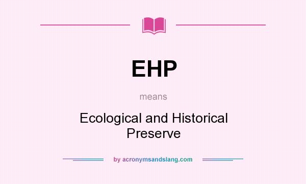 What does EHP mean? It stands for Ecological and Historical Preserve