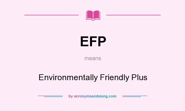 What does EFP mean? It stands for Environmentally Friendly Plus