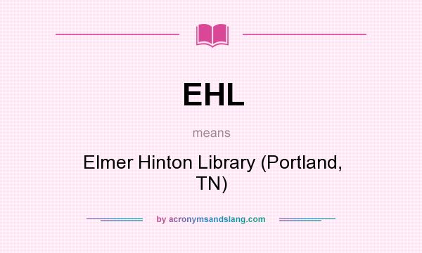 What does EHL mean? It stands for Elmer Hinton Library (Portland, TN)