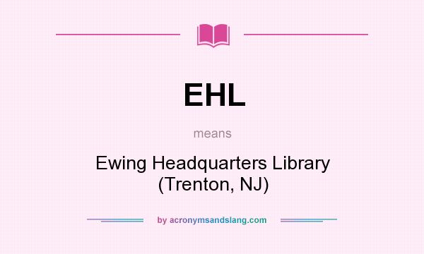 What does EHL mean? It stands for Ewing Headquarters Library (Trenton, NJ)