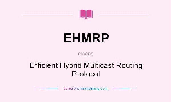 What does EHMRP mean? It stands for Efficient Hybrid Multicast Routing Protocol