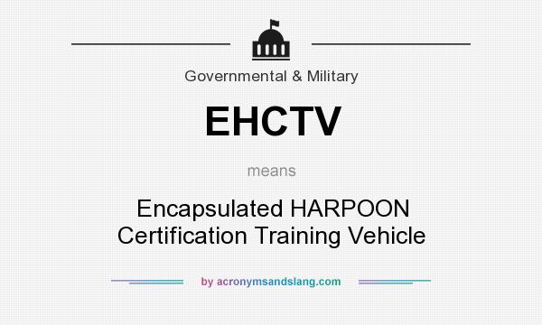 What does EHCTV mean? It stands for Encapsulated HARPOON Certification Training Vehicle