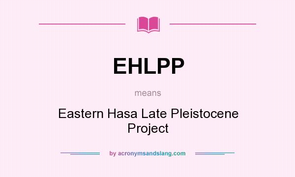 What does EHLPP mean? It stands for Eastern Hasa Late Pleistocene Project