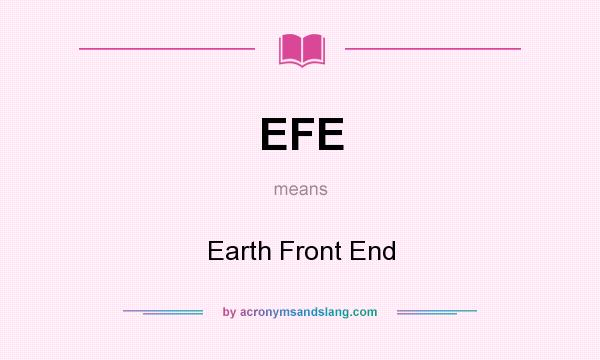 What does EFE mean? It stands for Earth Front End