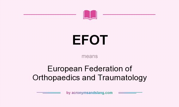 What does EFOT mean? It stands for European Federation of Orthopaedics and Traumatology