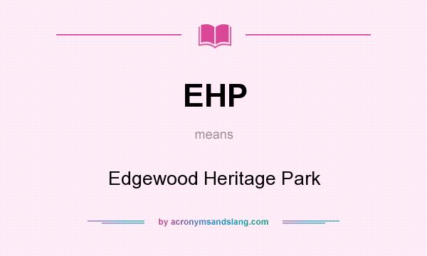 What does EHP mean? It stands for Edgewood Heritage Park