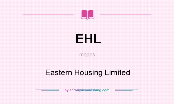 What does EHL mean? It stands for Eastern Housing Limited