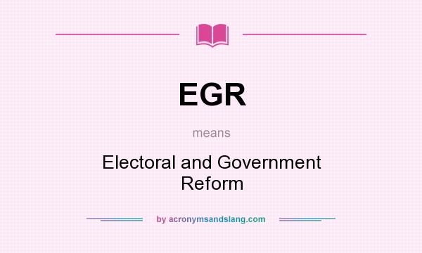 What does EGR mean? It stands for Electoral and Government Reform