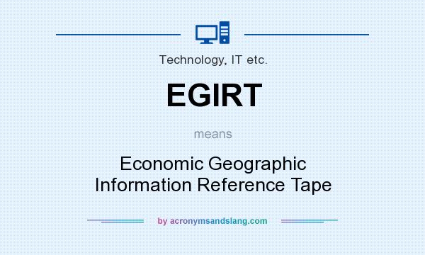 What does EGIRT mean? It stands for Economic Geographic Information Reference Tape