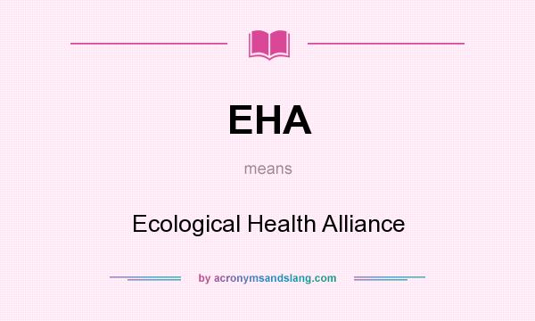 What does EHA mean? It stands for Ecological Health Alliance