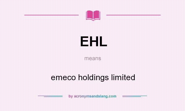 What does EHL mean? It stands for emeco holdings limited