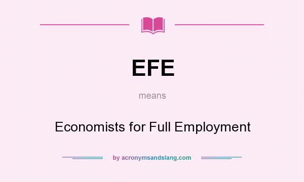 What does EFE mean? It stands for Economists for Full Employment