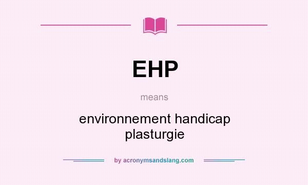 What does EHP mean? It stands for environnement handicap plasturgie