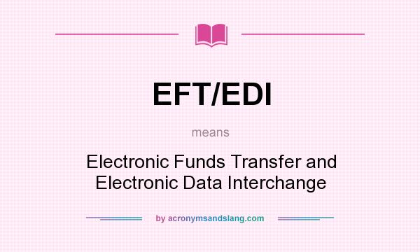 What does EFT/EDI mean? It stands for Electronic Funds Transfer and Electronic Data Interchange