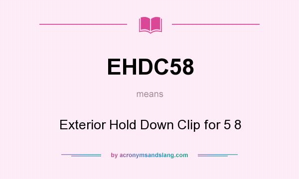 What does EHDC58 mean? It stands for Exterior Hold Down Clip for 5 8