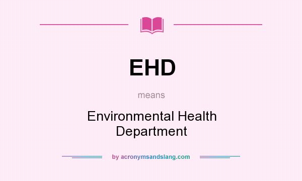 What does EHD mean? It stands for Environmental Health Department