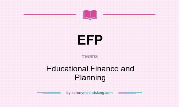 What does EFP mean? It stands for Educational Finance and Planning