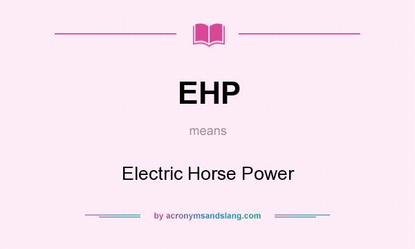What does EHP mean? It stands for Electric Horse Power