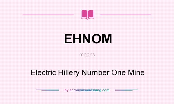 What does EHNOM mean? It stands for Electric Hillery Number One Mine