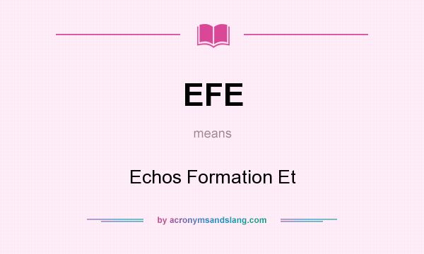 What does EFE mean? It stands for Echos Formation Et