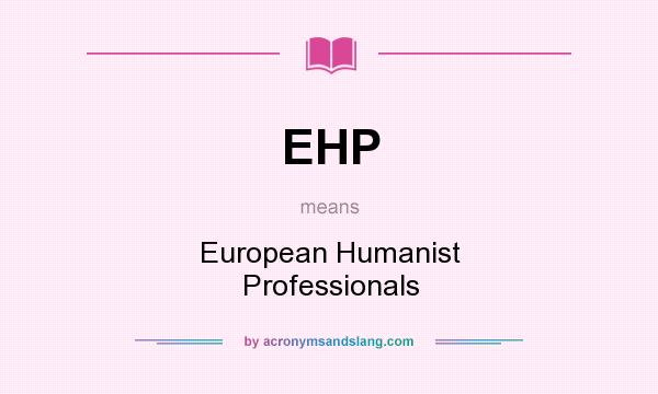 What does EHP mean? It stands for European Humanist Professionals