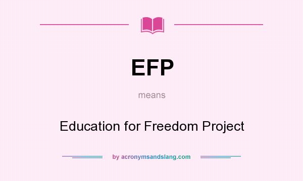 What does EFP mean? It stands for Education for Freedom Project
