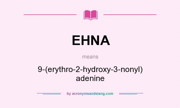 What does EHNA mean? It stands for 9-(erythro-2-hydroxy-3-nonyl) adenine