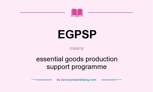 What does EGPSP mean? It stands for essential goods production support programme