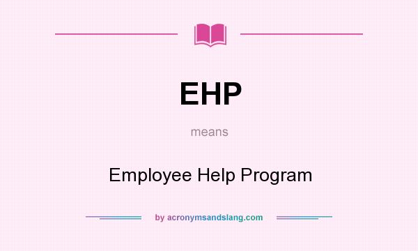 What does EHP mean? It stands for Employee Help Program