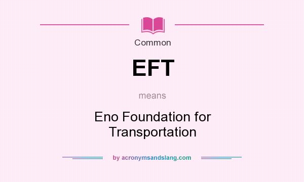What does EFT mean? It stands for Eno Foundation for Transportation