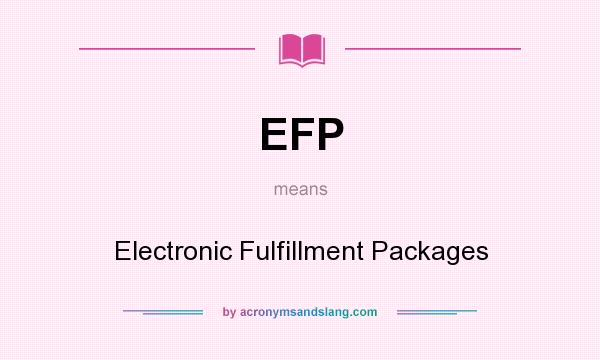 What does EFP mean? It stands for Electronic Fulfillment Packages