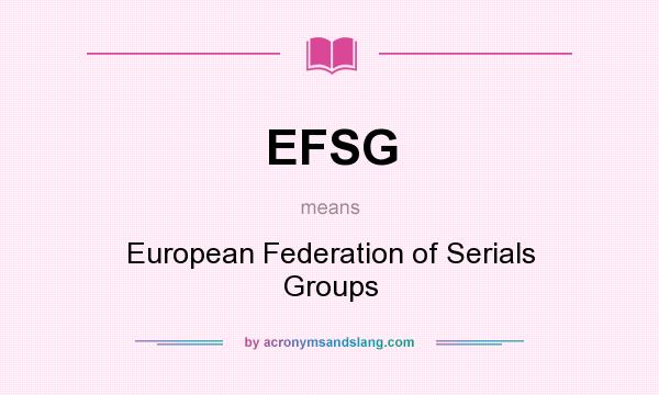 What does EFSG mean? It stands for European Federation of Serials Groups